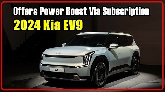 Video: 2024 Kia EV9 Detailed, Offers Power Boost Via Subscription And Up To 338 Miles Of Range