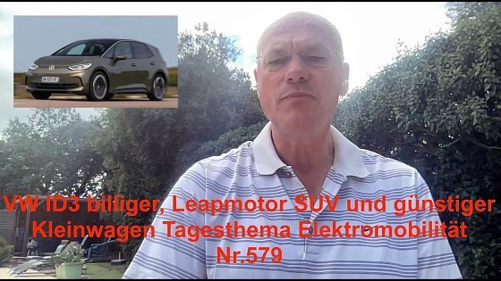 Video: VW ID3 billiger, Leapmotor SUV und günstiger Kleinwagen Tagesthema Elektromobilität Nr.579