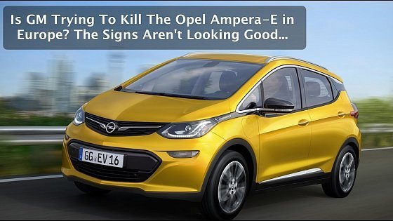 Video: Is GM Trying To Kill The Opel Ampera-E Electric Car in Europe? The Signs Aren&#39;t Good