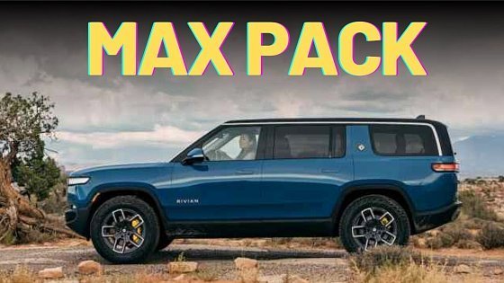 Video: 400 mile Rivian R1S and R1T with Max Pack Now Reaching Customers