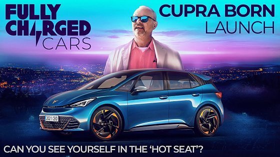 Video: CUPRA BORN LAUNCH: Can you see yourself in the &#39;hot SEAT?&#39; | Fully Charged CARS