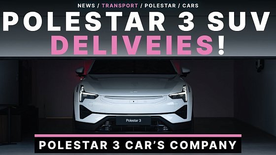 Video: Polestar 3 Flagship SUV Begins Delivers To First Customers in Europe and U.S.!